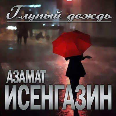 Постер Азамат Исенгазин - Глупый Дождь