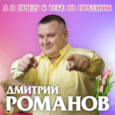 Постер Дмитрий Романов - А я приду к тебе на праздник