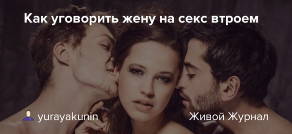 Советы и приемы, как уговорить жену на секс втроем